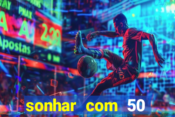 sonhar com 50 reais jogo do bicho